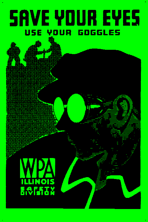 A neon green poster of a man wearing thick goggles. It reads: Save Your Eyes: Use your goggles. The logo for the WPA Illinois Safety Division is stamped over the man's chest.