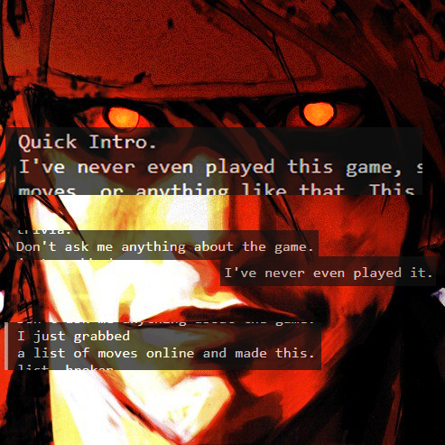 Text overlaid a high contrast image of Sol Badguy, his eyes glowing a piercing red. The text reads: Quick Intro. I've never even played this game. Don't ask me anything about the game. I never even played it. I just grabbed a list of moves online and made this.